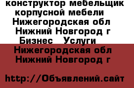 конструктор-мебельщик корпусной мебели. - Нижегородская обл., Нижний Новгород г. Бизнес » Услуги   . Нижегородская обл.,Нижний Новгород г.